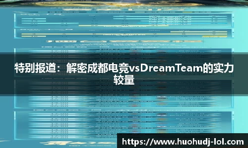 特别报道：解密成都电竞vsDreamTeam的实力较量