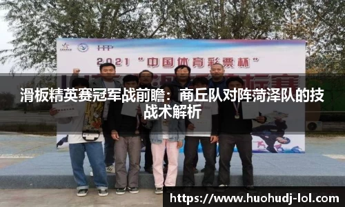 滑板精英赛冠军战前瞻：商丘队对阵菏泽队的技战术解析