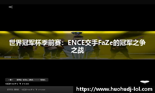 世界冠军杯季前赛：ENCE交手FaZe的冠军之争之战