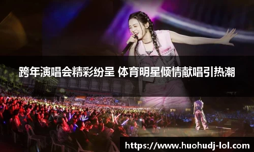 跨年演唱会精彩纷呈 体育明星倾情献唱引热潮